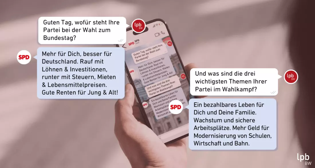 Text: LpB:Guten Tag, wofür steht Ihre Partei bei der Wahl zum Bundestag? SPD: Mehr für Dich, besser für Deutschland. Rauf mit Löhnen & Investitionen, runter mit Steuern, Mieten & Lebensmittelpreisen. Gute Renten für Jung & Alt! LpB: Und was sind die drei wichtigsten Themen Ihrer Partei im Wahlkampf? SPD: Ein bezahlbares Leben für Dich und Deine Familie. Wachstum und sichere Arbeitsplätze. Mehr Geld für Modernisierung von Schulen, Wirtschaft und Bahn.