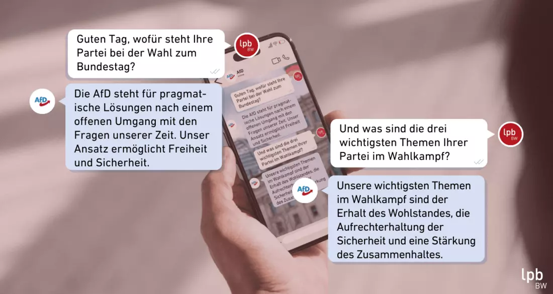 Text: LpB: Guten Tag, wofür steht Ihre Partei bei der Wahl zum Bundestag? Afd: Die AfD steht für pragmat-ische Lösungen nach einem offenen Umgang mit den Fragen unserer Zeit. Unser Ansatz ermöglicht Freiheit und Sicherheit. LpB: Und was sind die drei wichtigsten Themen Ihrer Partei im Wahlkampf? AfD: Unsere wichtigsten Themen im Wahlkampf sind der Erhalt des Wohlstandes, die Aufrechterhaltung der Sicherheit und eine Stärkung des Zusammenhaltes.